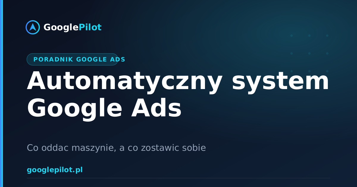 Automatyczny system Google Ads: co warto oddac maszynie, a co zostawic sobie